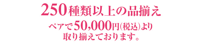 250以上の品揃え！5万円よりご用意ございます。